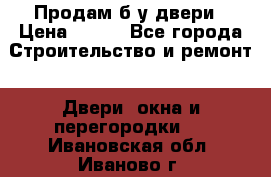 Продам б/у двери › Цена ­ 900 - Все города Строительство и ремонт » Двери, окна и перегородки   . Ивановская обл.,Иваново г.